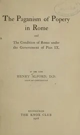 Cover of The paganism of popery in Rome and the condition of Rome under the government of Pius IX