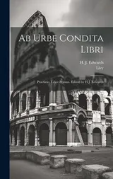 Cover of Ab Urbe Condita Libri; Praefatio, Liber Primus. Edited by H. J. Edwards