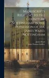 Cover of Manuscripts Relating to the County of Nottingham in the Possession of Mr. James Ward, Nottingham