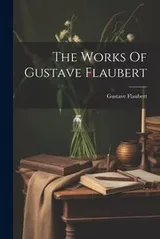Cover of The Works Of Gustave Flaubert