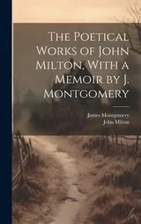 Cover of Poetical Works of John Milton, with a Memoir by J Montgomery