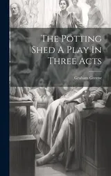 Cover of Potting Shed a Play in Three Acts