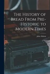 Cover of History of Bread from Pre-Historic to Modern Times