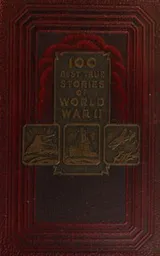 Cover of 100 Best True Stories of World War II (WW2) (with 32 illustrations)