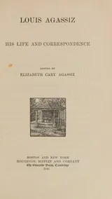 Cover of Louis Agassiz, His Life And Correspondence, Complete In 2 Volumes