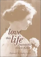 Cover of To Love This Life, Quotations by Helen Keller