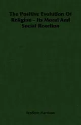 Cover of The positive evolution of religion, its moral and social reaction