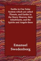 Cover of Earths in Our Solar System which are called Planets, and Earths in the Starry Heaven, their Inhabitants, and the Spirits and Angels there