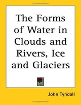 Cover of The Forms of Water in Clouds And Rivers, Ice And Glaciers