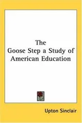Cover of The Goose Step a Study of American Education