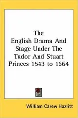 Cover of The English Drama And Stage Under The Tudor And Stuart Princes 1543 to 1664