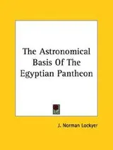 Cover of The Astronomical Basis Of The Egyptian Pantheon