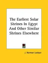 Cover of The Earliest Solar Shrines In Egypt And Other Similar Shrines Elsewhere