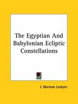 Cover of The Egyptian and Babylonian Ecliptic Constellations
