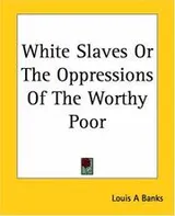 Cover of White Slaves Or The Oppressions Of The Worthy Poor