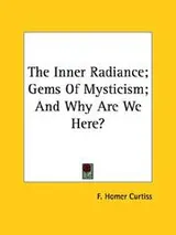 Cover of The Inner Radiance; Gems Of Mysticism; And Why Are We Here?