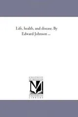 Cover of Life, health, and disease. By Edward Johnson ..