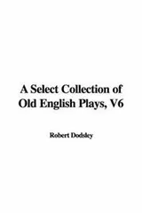 Cover of A Select Collection of Old English Plays, V6