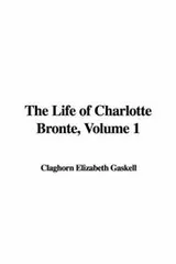 Cover of The Life of Charlotte Bronte, Volume 1