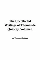 Cover of The Uncollected Writings of Thomas de Quincey, Volume I