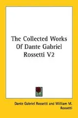 Cover of The Collected Works Of Dante Gabriel Rossetti V2
