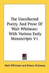 Cover of The Uncollected Poetry And Prose Of Walt Whitman