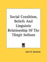 Cover of Social Condition, Beliefs And Linguistic Relationship Of The Tlingit Indians