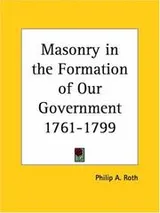 Cover of Masonry in the formation of our government, 1761-1799