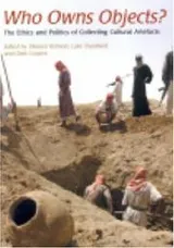 Cover of WHO OWNS OBJECTS?: THE ETHICS AND POLITICS OF COLLECTING CULTURAL ARTEFACTS; ED. BY ELEANOR ROBSON