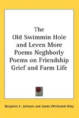Cover of The Old Swimmin Hole and Leven More Poems Neghborly Poems on Friendship Grief and Farm Life