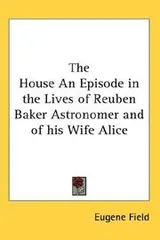 Cover of The House An Episode in the Lives of Reuben Baker Astronomer and of his Wife Alice