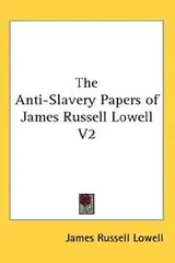 Cover of The Anti-Slavery Papers of James Russell Lowell V2