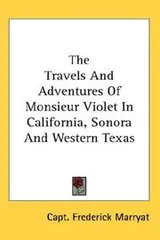 Cover of The Travels And Adventures Of Monsieur Violet In California, Sonora And Western Texas