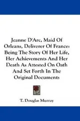 Cover of Jeanne D'Arc, Maid Of Orleans, Deliverer Of France