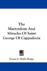 Cover of The Martyrdom And Miracles Of Saint George Of Cappadocia
