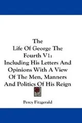 Cover of The Life Of George The Fourth V1