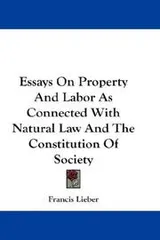 Cover of Essays On Property And Labor As Connected With Natural Law And The Constitution Of Society