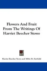 Cover of Flowers And Fruit From The Writings Of Harriet Beecher Stowe
