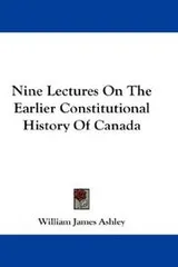 Cover of Nine Lectures On The Earlier Constitutional History Of Canada
