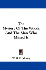 Cover of The Mystery Of The Woods And The Man Who Missed It