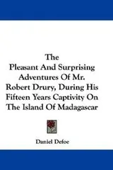 Cover of The Pleasant And Surprising Adventures Of Mr. Robert Drury, During His Fifteen Years Captivity On The Island Of Madagascar
