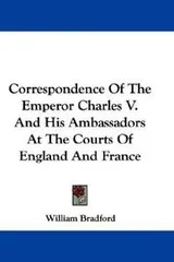 Cover of Correspondence Of The Emperor Charles V. And His Ambassadors At The Courts Of England And France