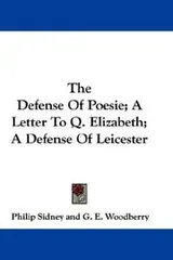 Cover of The Defense Of Poesie; A Letter To Q. Elizabeth; A Defense Of Leicester
