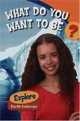 Cover of What Do You Want to Be? Explore Earth Sciences