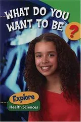 Cover of What Do You Want to Be? Explore Health Sciences
