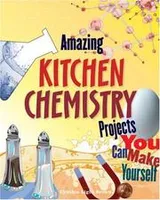 Cover of Amazing Kitchen Chemistry Projects You Can Build Yourself