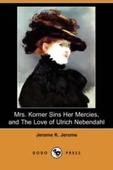 Cover of Mrs. Korner Sins Her Mercies and The Love of Ulrich Nebendahl