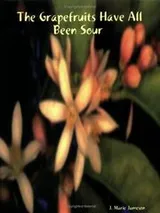 Cover of The Grapefruits Have All Been Sour