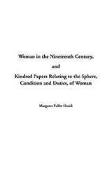 Cover of Woman In The Nineteenth Century And Kindred Papers Relating To The Sphere, Condition And Duties, Of Woman