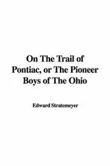 Cover of On the Trail of Pontiac, or the Pioneer Boys of the Ohio